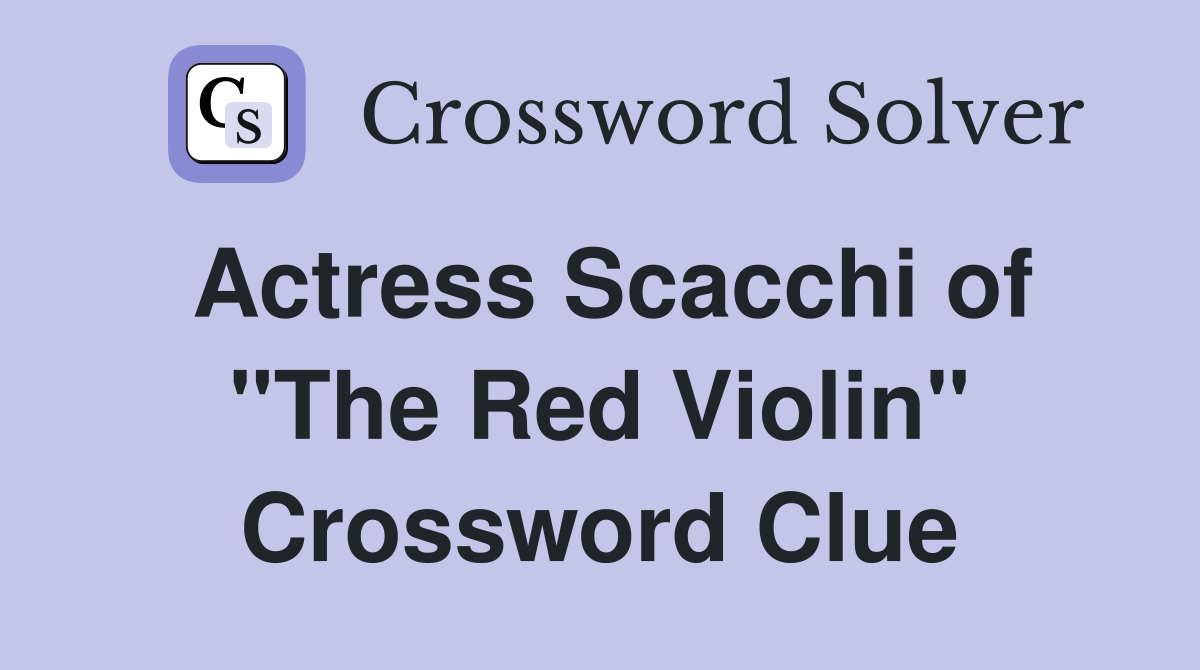 Actress Scacchi of "The Red Violin" Crossword Clue Answers